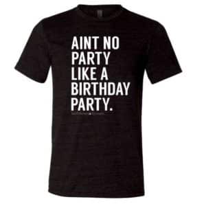 aint no party like a birthday party shirt